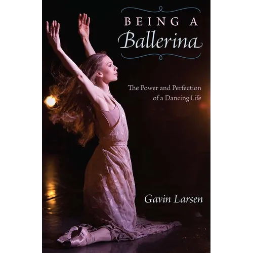 Being a Ballerina: The Power and Perfection of a Dancing Life - Paperback