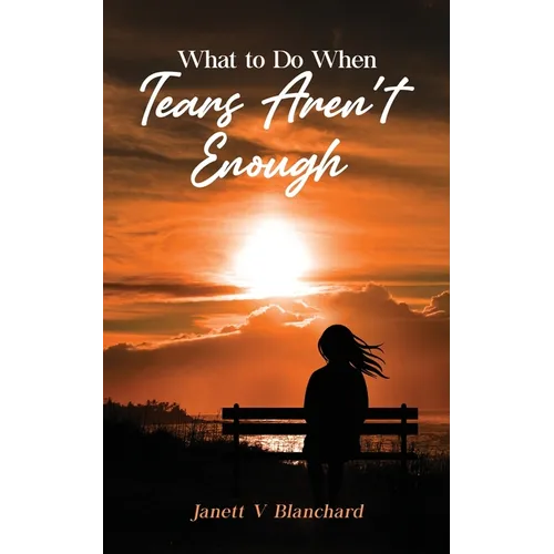 What To Do When Tears Aren't Enough - Paperback