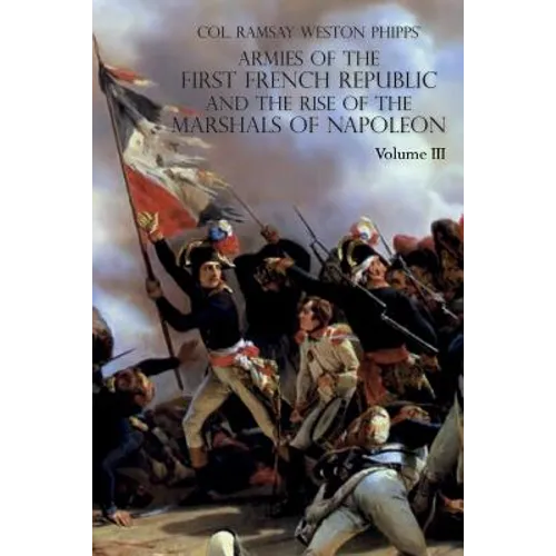 Armies of the First French Republic and the Rise of the Marshals of Napoleon I: VOLUME III: The Armies in the West, 1793 to 1797; The Armies in the So - Paperback