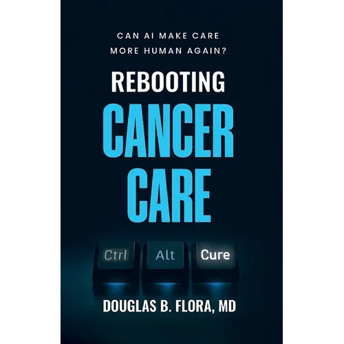 Rebooting Cancer Care, Can AI Make Care More Human Again? - Paperback