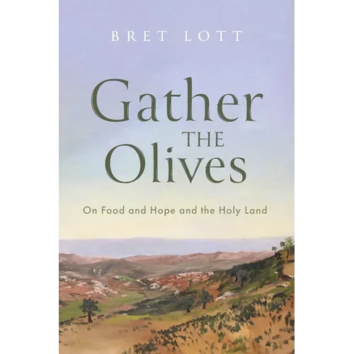Gather the Olives: On Food and Hope and the Holy Land