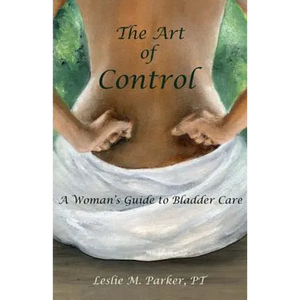 The Art Of Control: A Woman's Guide To Bladder Care - Paperback