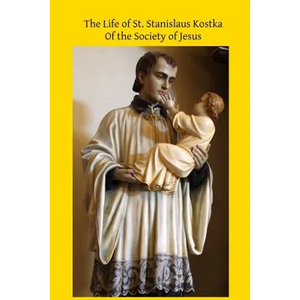 The Life of St. Stanislaus Kostka: Of the Society of Jesus - Paperback