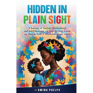 Hidden in Plain Sight: A Journey of Autism, Motherhood, and Self-Discovery + a Step-By-step Guide on How to Love a Neurodivergent Adult - Paperback