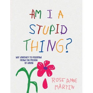 Am I A Stupid Thing?: My Journey From the Prison of Abuse - Paperback