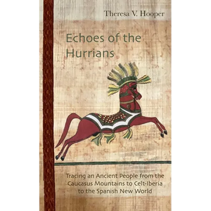 Echoes of the Hurrians: Tracing an Ancient People from the Caucasus Mountains to Celt-Iberia to the Spanish New World - Paperback