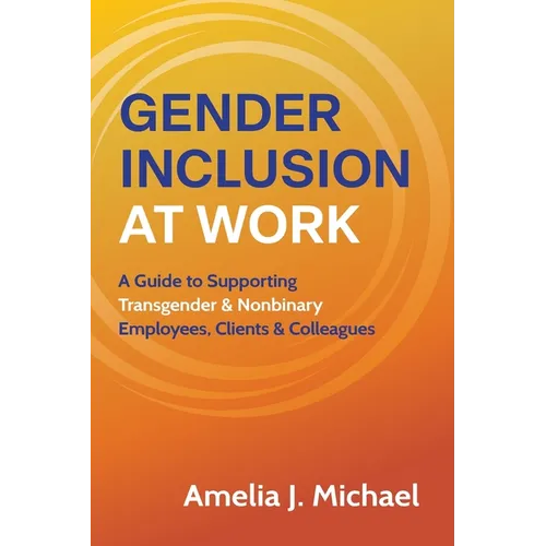 Gender Inclusion at Work: A Guide to Supporting Transgender & Nonbinary Employees, Clients & Colleagues - Paperback