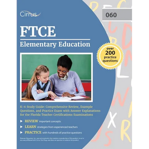 FTCE Elementary Education K-6 Study Guide: Comprehensive Review, Example Questions, and Practice Exam with Answer Explanations for the Florida Teacher - Paperback