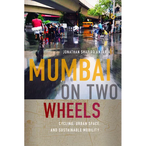 Mumbai on Two Wheels: Cycling, Urban Space, and Sustainable Mobility - Paperback
