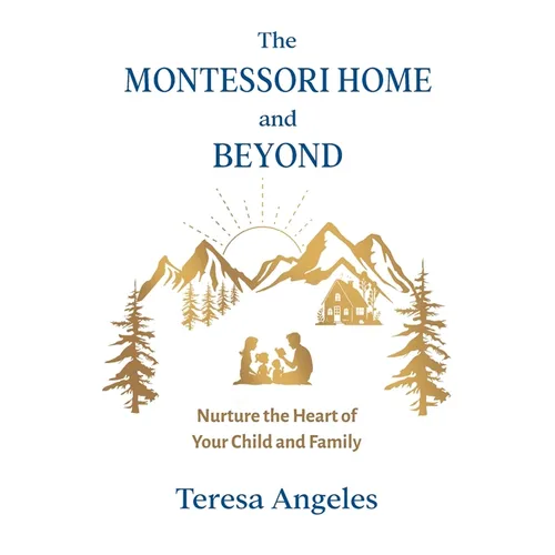 The Montessori Home and Beyond: Nurture the Heart of Your Child and Family - Paperback