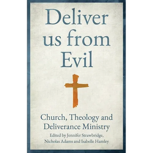 Deliver us from Evil: Church, Theology and Deliverance Ministry - Paperback