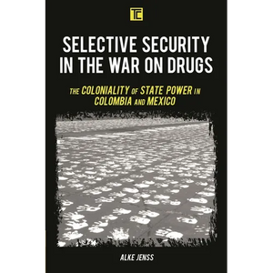 Selective Security in the War on Drugs: The Coloniality of State Power in Colombia and Mexico - Hardcover