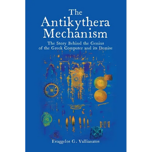 The Antikythera Mechanism: The Story Behind the Genius of the Greek Computer and its Demise - Paperback