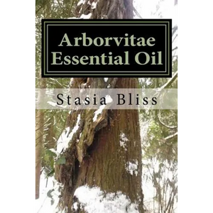 Arborvitae Essential Oil: The Generous Tree of Life - Paperback