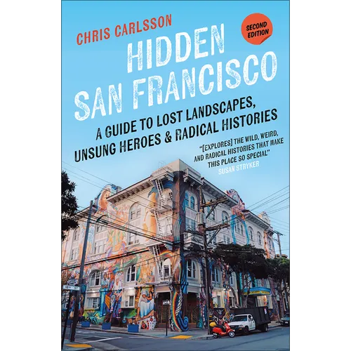 Hidden San Francisco: A Guide to Lost Landscapes, Unsung Heroes, and Radical Histories - Paperback