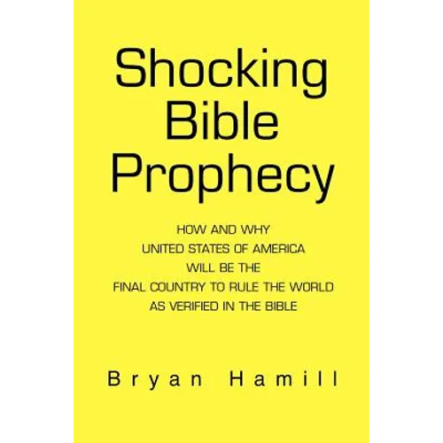Shocking Bible Prophecy: How And Why United States of America Will Be The Final Country To Rule The World As Verified In The Bible - Paperback