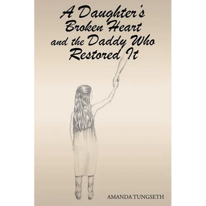 A Daughter's Broken Heart and the Daddy Who Restored It - Paperback