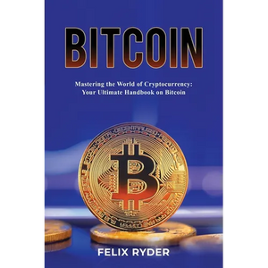 Bitcoin - Mastering The World Of Cryptocurrency: Your Ultimate Handbook On Bitcoin - Paperback