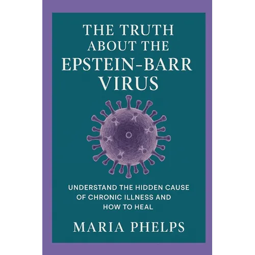 The Truth About the Epstein Barr Virus - Paperback