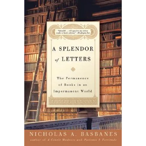 A Splendor of Letters: The Permanence of Books in an Impermanent World - Paperback