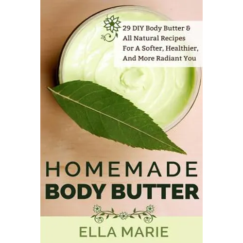 Homemade Body Butter: 29 DIY Body Butter & All Natural Recipes For a Softer, Healthier, and More Radiant You - Paperback