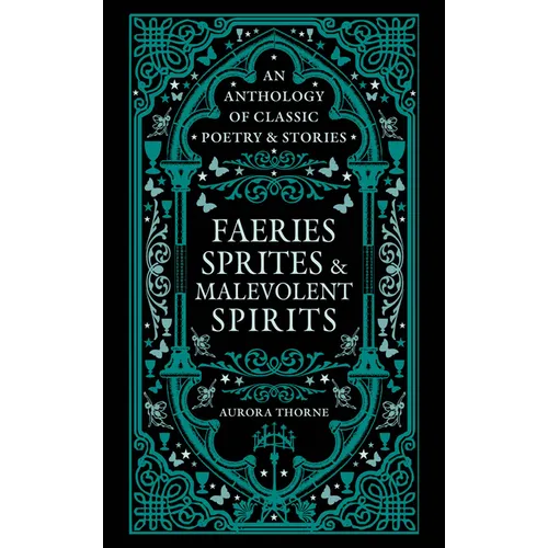 Faeries, Sprites & Malevolent Spirits: An Anthology of Classic Poetry & Stories - Hardcover