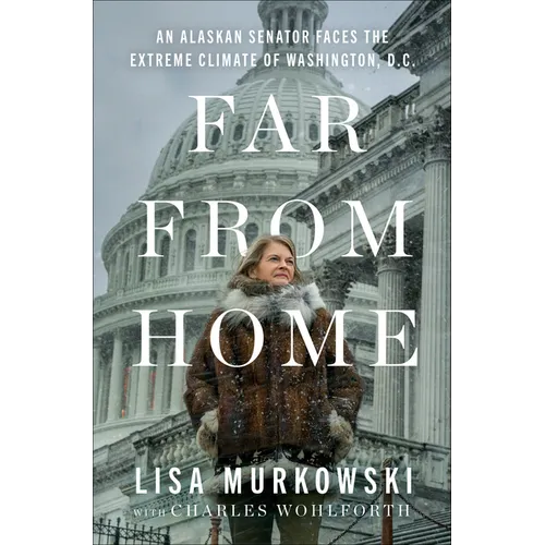 Far from Home: An Alaskan Senator Faces the Extreme Climate of Washington, D.C. - Hardcover