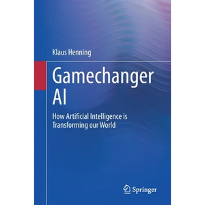 Gamechanger AI: How Artificial Intelligence Is Transforming Our World - Paperback