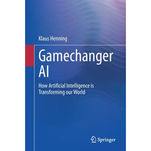 Gamechanger AI: How Artificial Intelligence Is Transforming Our World - Paperback