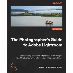 The Photographer's Guide to Adobe Lightroom: Learn industry-standard best practices and techniques to get the best out of the latest version of Lightr - Paperback