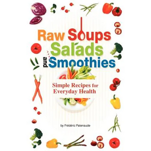 Raw Soups, Salads and Smoothies: Simple Raw Food Recipes for Every Day Health - Paperback