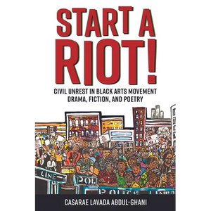 Start a Riot!: Civil Unrest in Black Arts Movement Drama, Fiction, and Poetry - Paperback