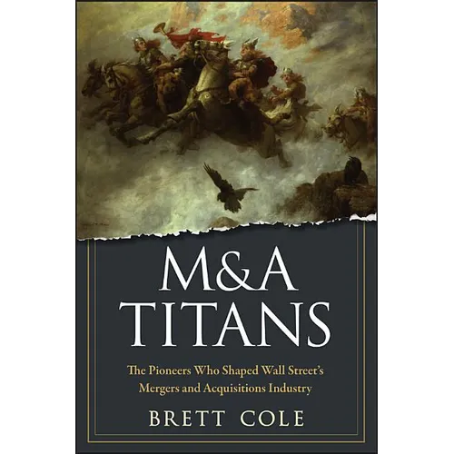M&A Titans: The Pioneers Who Shaped Wall Street's Mergers and Acquisitions Industry - Hardcover