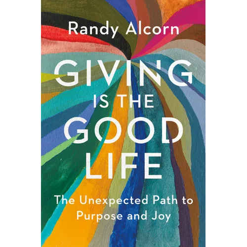 Giving Is the Good Life: The Unexpected Path to Purpose and Joy - Paperback