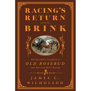 Racing's Return from the Brink: The Incredible Comeback of Old Rosebud and American Horse Racing - Hardcover