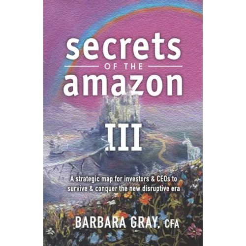 Secrets of the Amazon III: A strategic map for investors & CEOs to survive & conquer the new disruptive era - Paperback