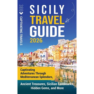 Sicily Travel Guide: Captivating Adventures Through Mediterranean Splendors, Ancient Treasures, Sicilian Landmarks, Hidden Gems, and More - Hardcover