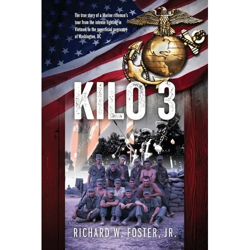 Kilo 3: The True Story of a Marine Rifleman's Tour from the Intense Fighting in Vietnam to the Superficial Pageantry of Washington, DC - Paperback