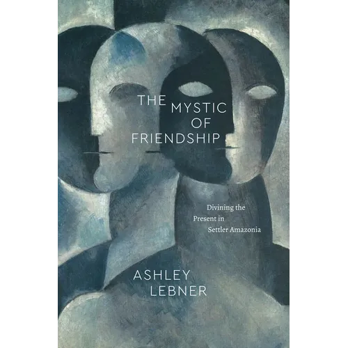 The Mystic of Friendship: Divining the Present in Settler Amazonia - Paperback