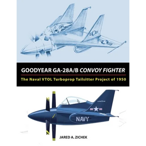 Goodyear GA-28A/B Convoy Fighter: The Naval VTOL Turboprop Tailsitter Project of 1950 - Paperback