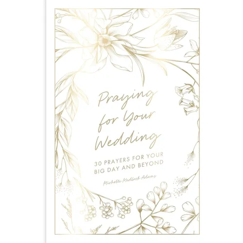 Praying for Your Wedding: 30 Prayers for Your Big Day and Beyond - Hardcover