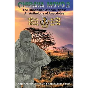 Chibaya Moyo 2: The Rhodesian African Rifles: An Anthology of Anecdotes - Paperback