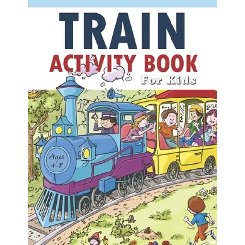 Train Activity Book For Kids 4-8: 41Pages for Make Free Time Useful, Improve Problem Solving Games, Confidence for Kids and Fun Together - Paperback
