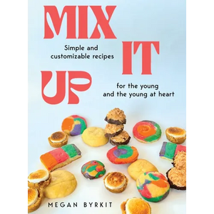 Mix It Up: Simple and Customizable Recipes for the Young and the Young at Heart - Hardcover