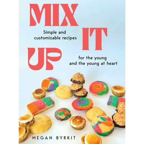 Mix It Up: Simple and Customizable Recipes for the Young and the Young at Heart - Hardcover