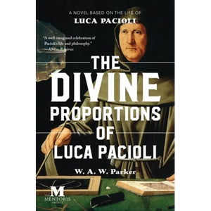 The Divine Proportions of Luca Pacioli: A Novel Based on the Life of Luca Pacioli - Paperback
