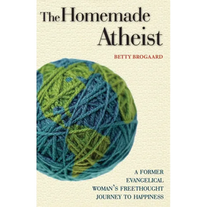 The Homemade Atheist: A Former Evangelical Woman's Freethought Journey to Happiness - Paperback