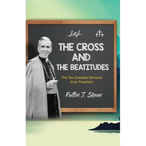 The Cross and the Beatitudes: The Two Greatest Sermons Ever Preached - Paperback