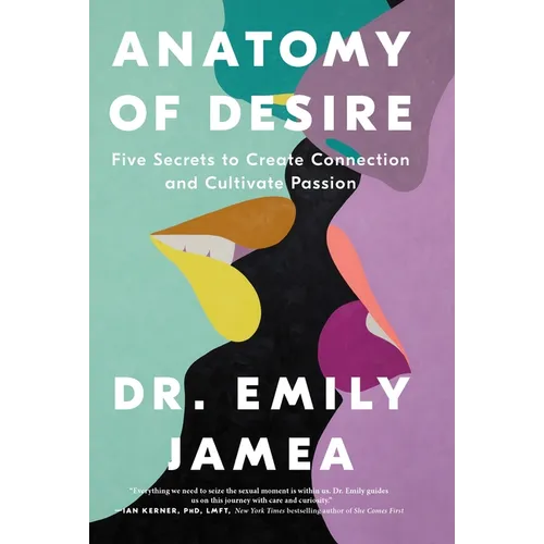 Anatomy of Desire: Five Secrets to Create Connection and Cultivate Passion - Paperback