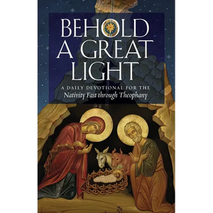 Behold a Great Light: A Daily Devotional for the Nativity Fast through Theophany - Paperback